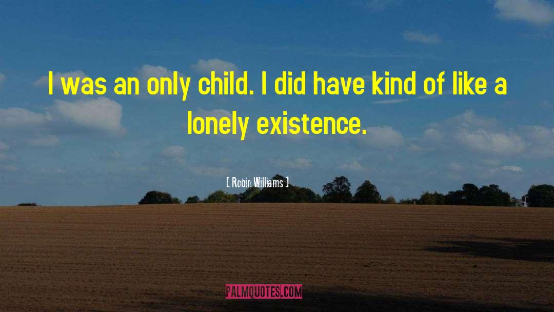 Robin Williams Quotes: I was an only child.