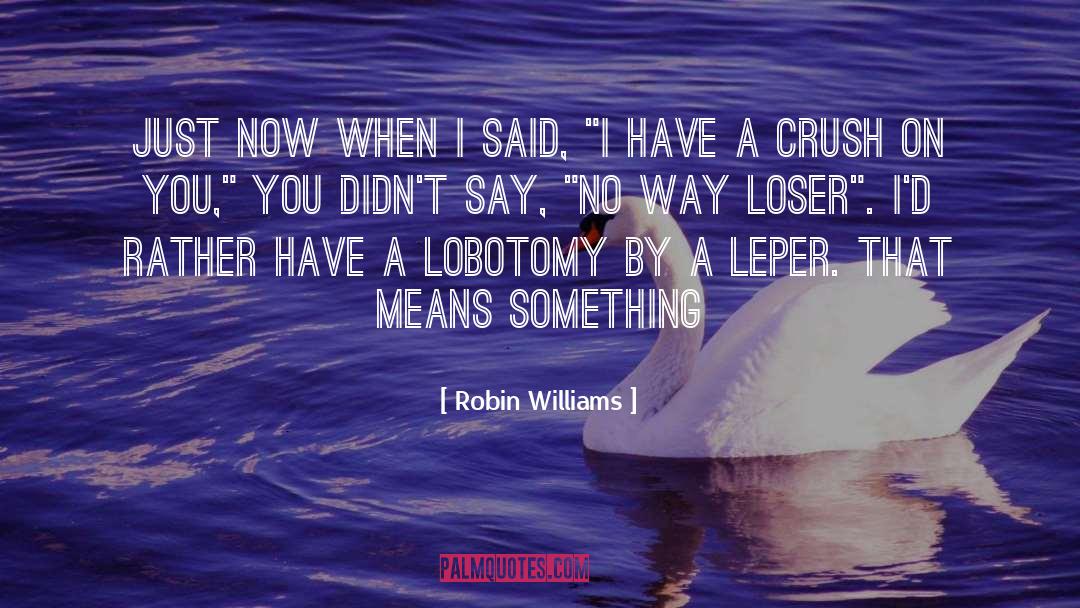 Robin Williams Quotes: Just now when I said,