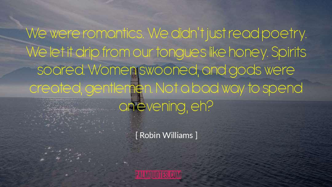 Robin Williams Quotes: We were romantics. We didn't