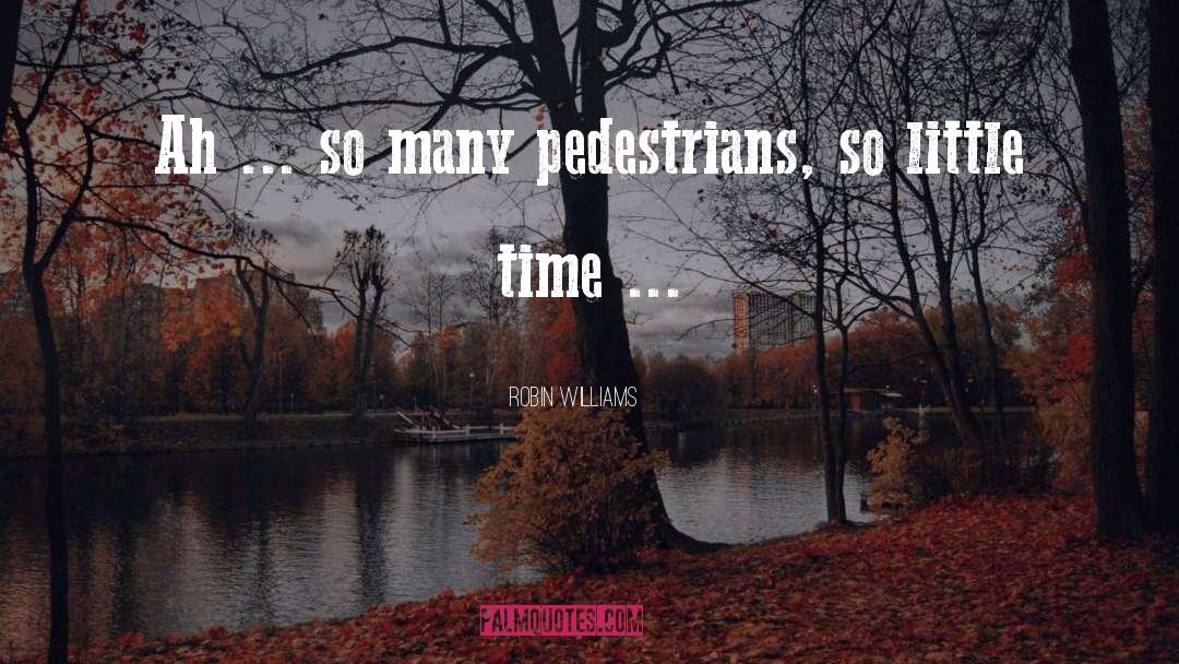 Robin Williams Quotes: Ah ... so many pedestrians,