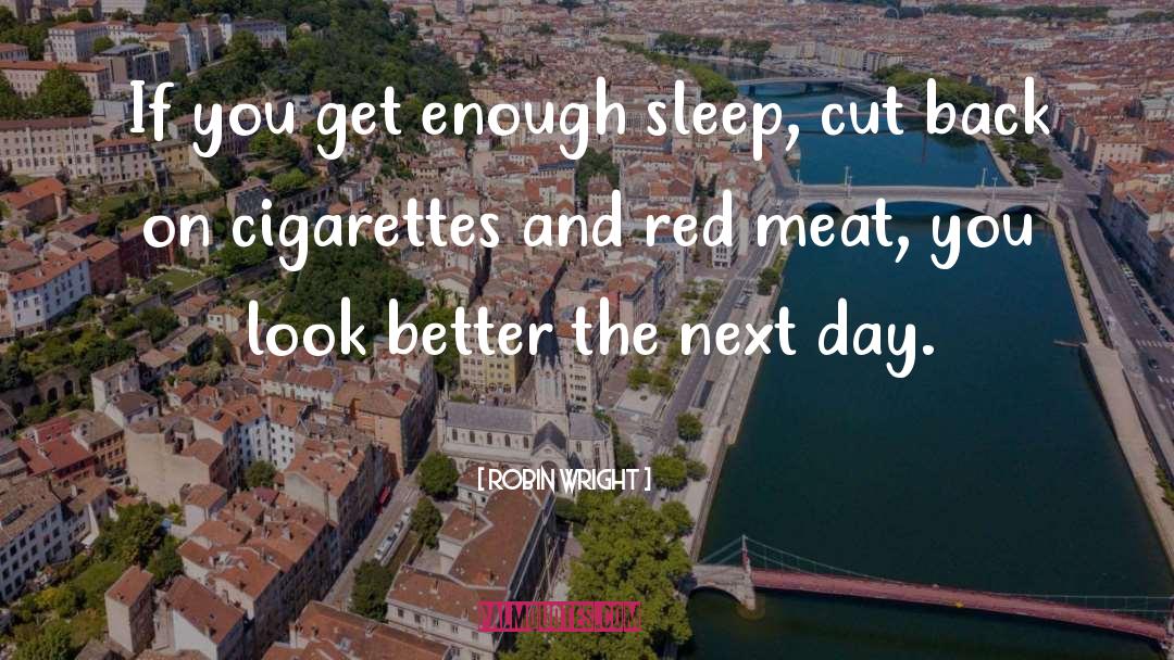 Robin Wright Quotes: If you get enough sleep,