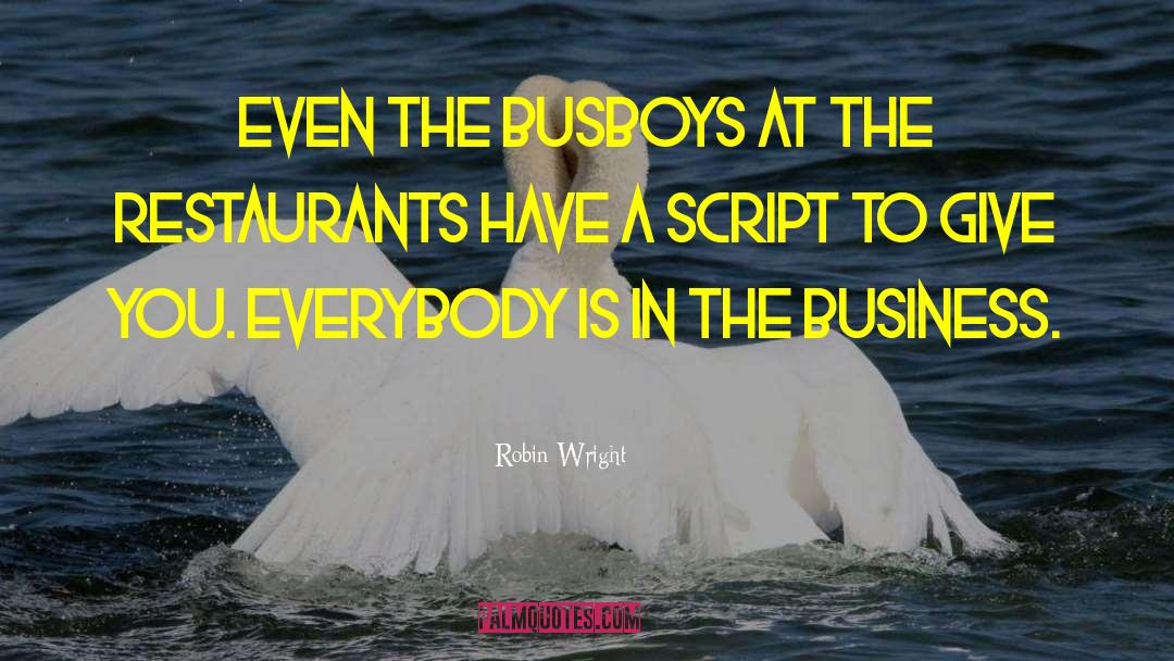 Robin Wright Quotes: Even the busboys at the