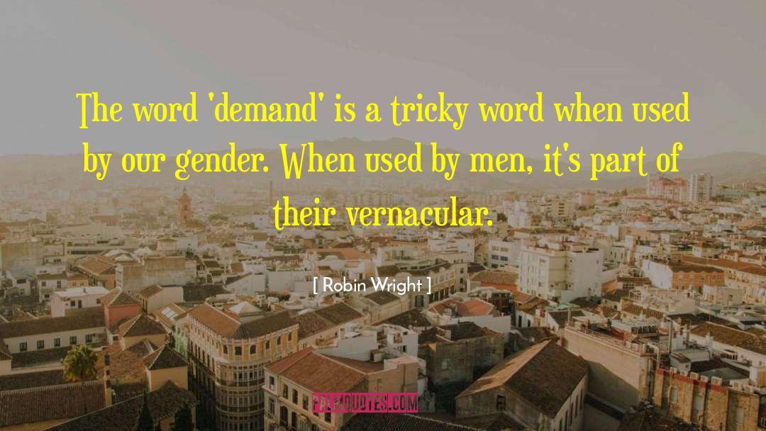 Robin Wright Quotes: The word 'demand' is a
