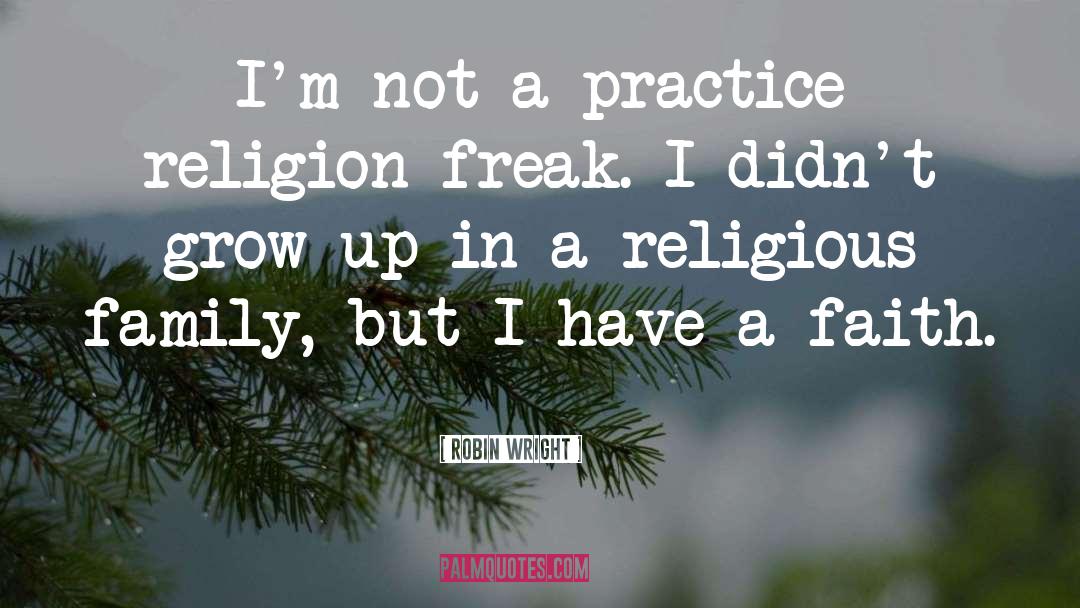 Robin Wright Quotes: I'm not a practice religion