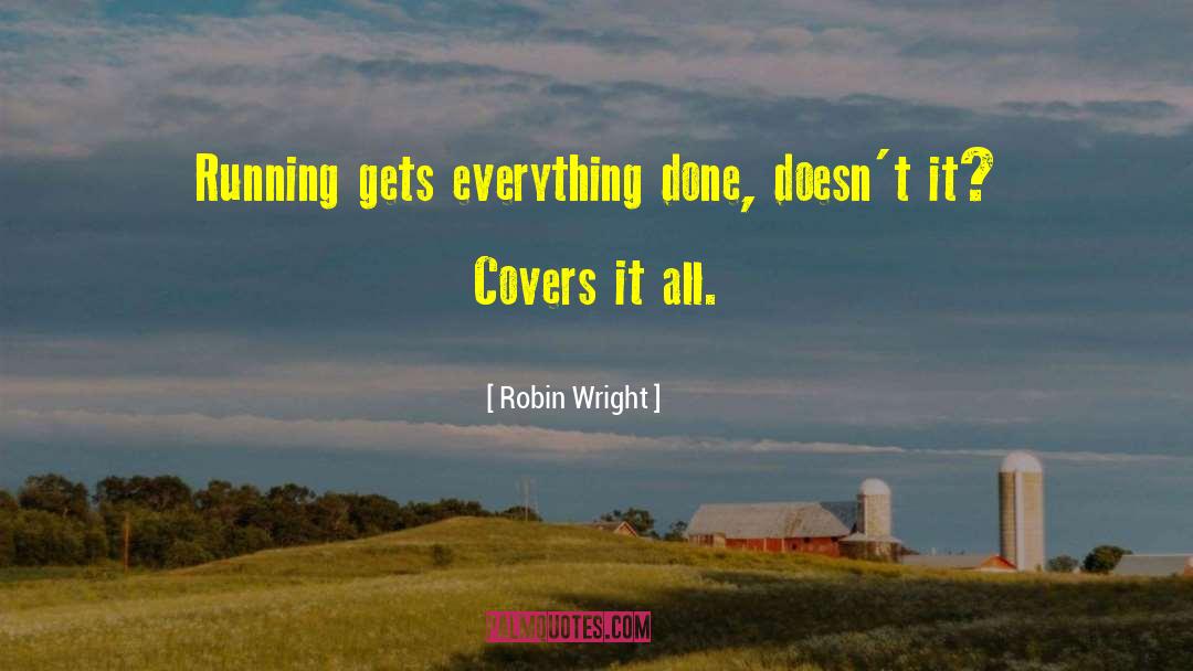 Robin Wright Quotes: Running gets everything done, doesn't