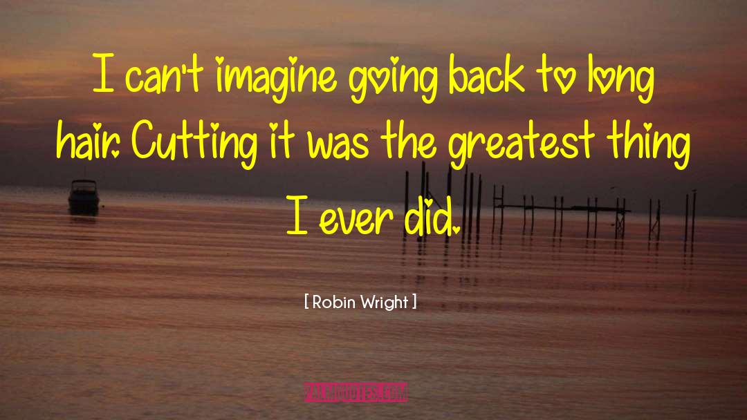 Robin Wright Quotes: I can't imagine going back