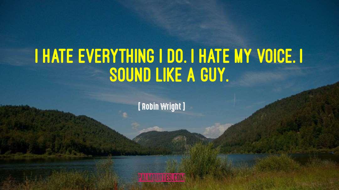 Robin Wright Quotes: I hate everything I do.