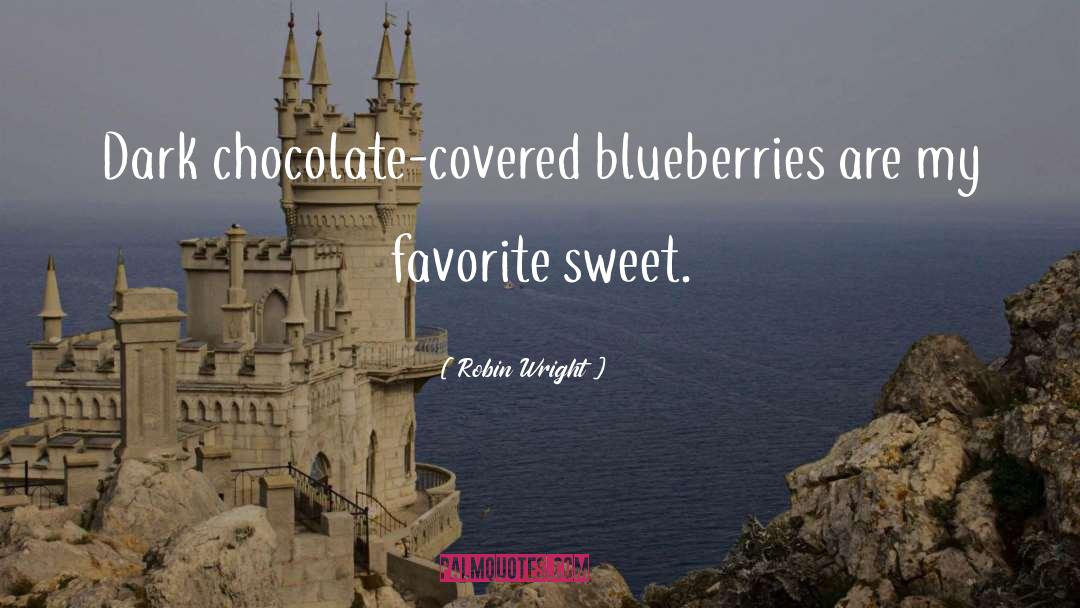 Robin Wright Quotes: Dark chocolate-covered blueberries are my