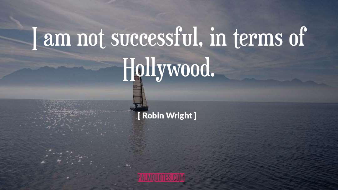 Robin Wright Quotes: I am not successful, in