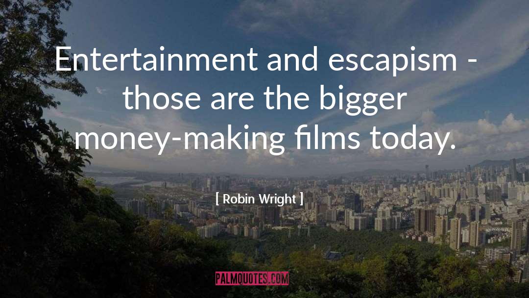 Robin Wright Quotes: Entertainment and escapism - those