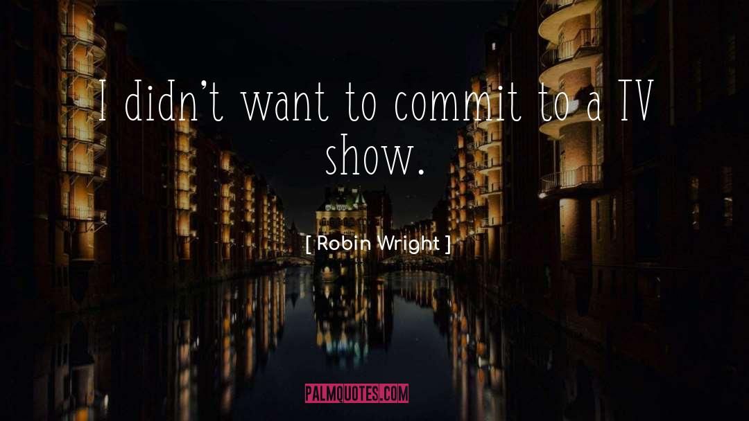 Robin Wright Quotes: I didn't want to commit