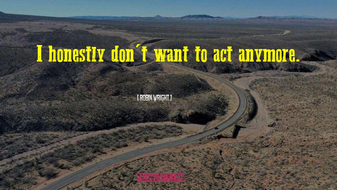 Robin Wright Quotes: I honestly don't want to