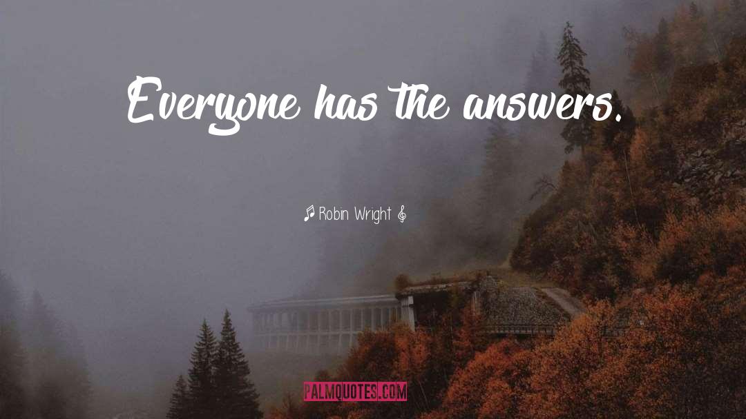 Robin Wright Quotes: Everyone has the answers.