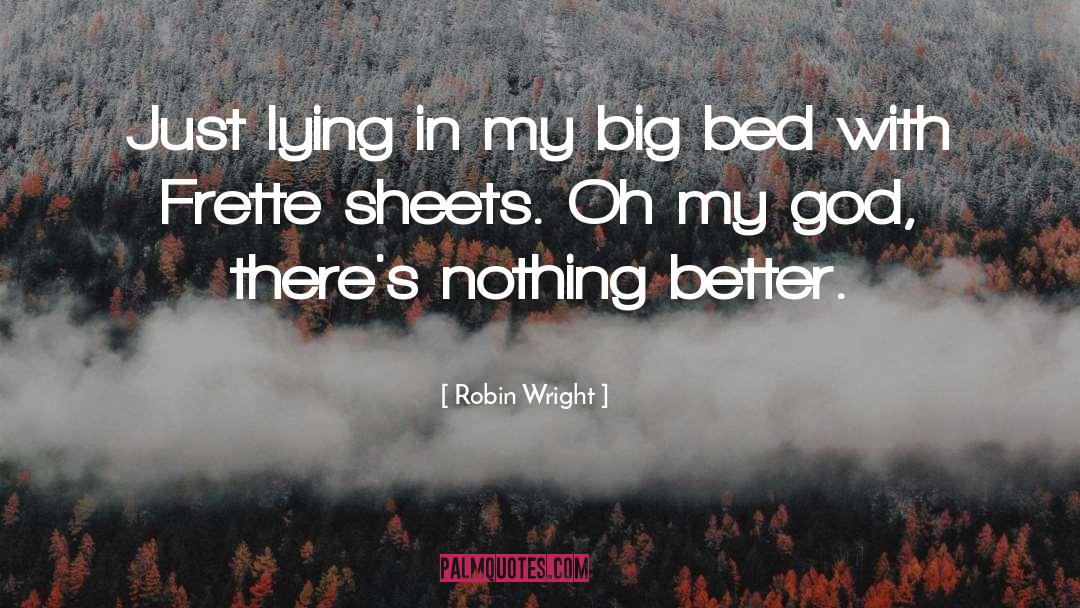 Robin Wright Quotes: Just lying in my big