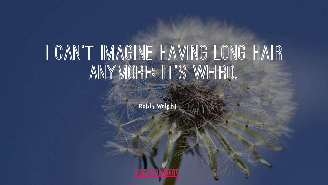 Robin Wright Quotes: I can't imagine having long