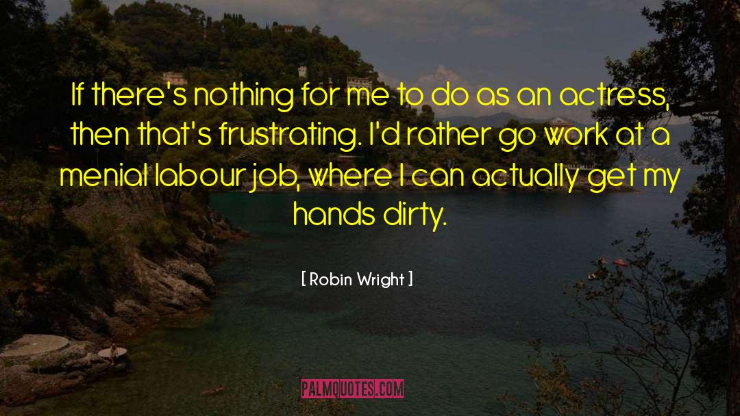 Robin Wright Quotes: If there's nothing for me