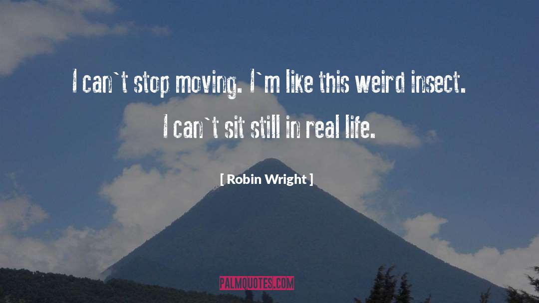 Robin Wright Quotes: I can't stop moving. I'm