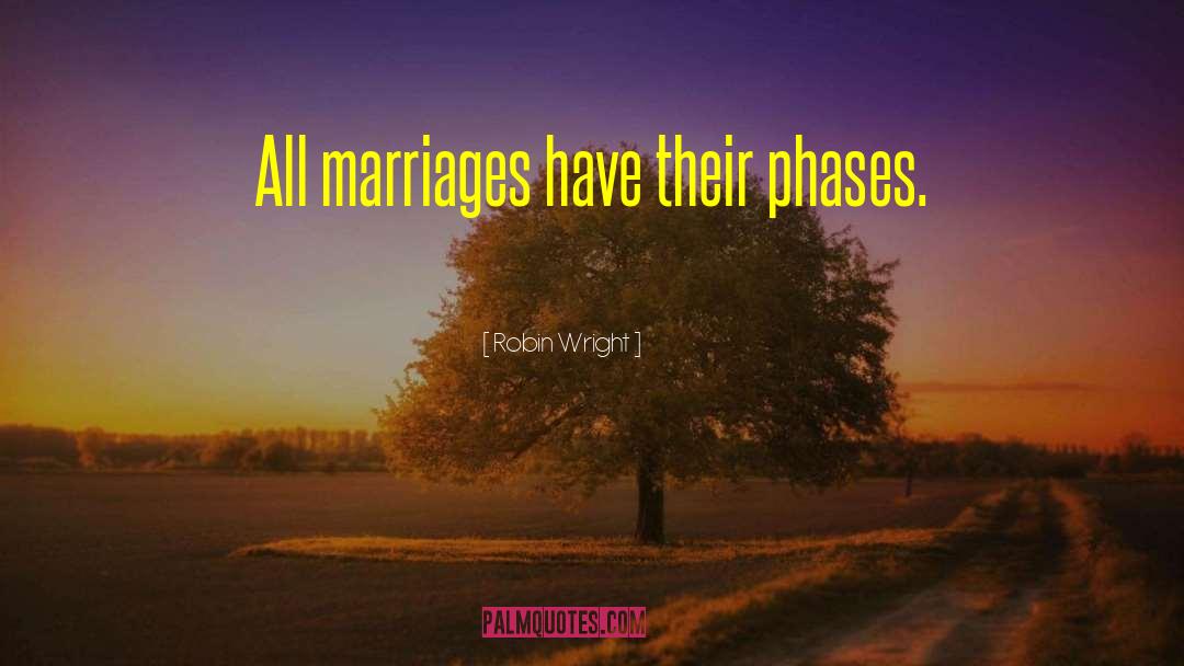 Robin Wright Quotes: All marriages have their phases.