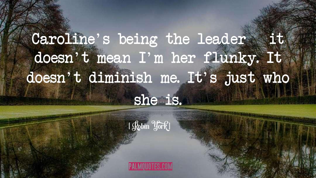 Robin York Quotes: Caroline's being the leader -