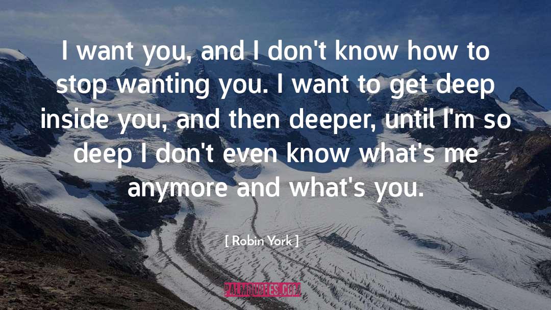 Robin York Quotes: I want you, and I