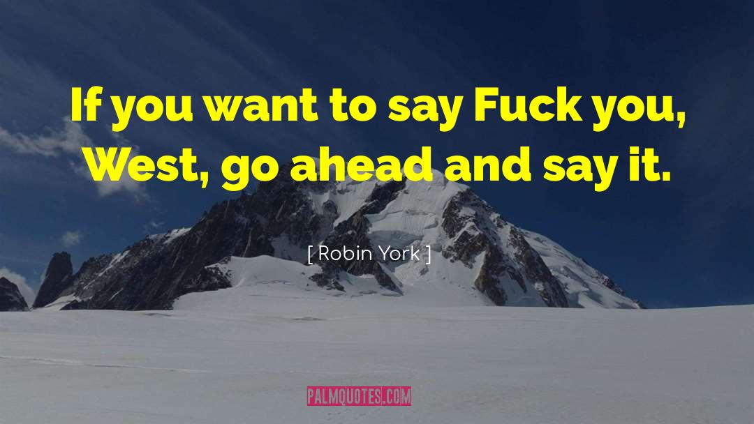 Robin York Quotes: If you want to say