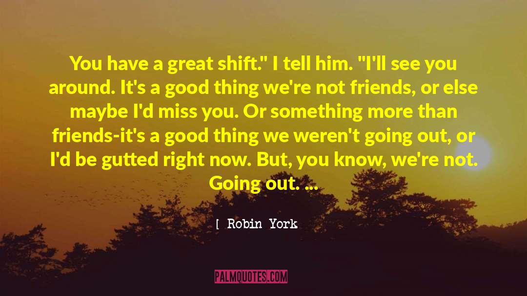 Robin York Quotes: You have a great shift.