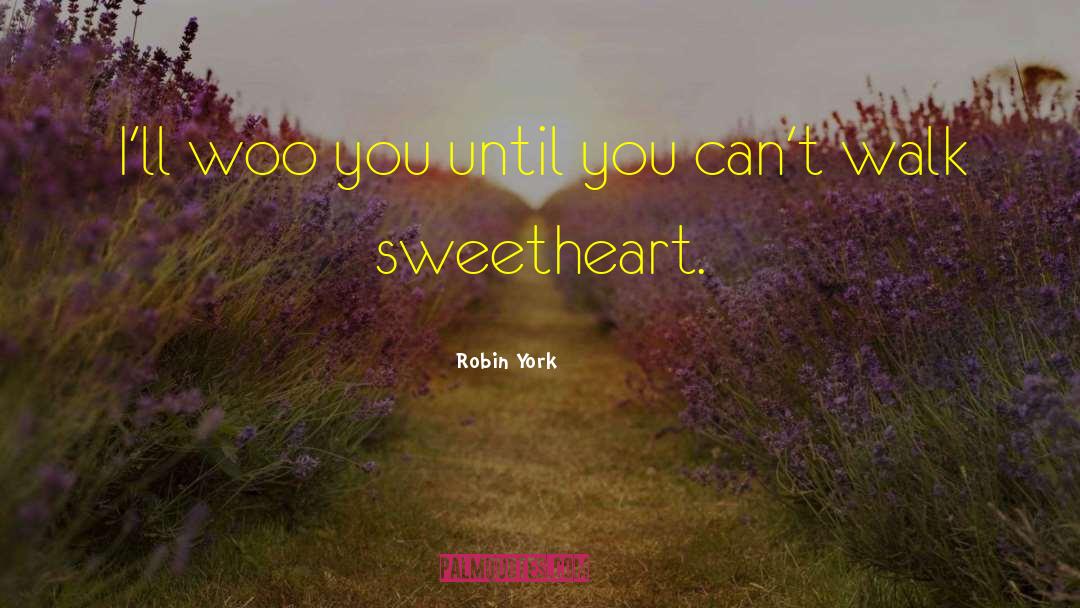 Robin York Quotes: I'll woo you until you