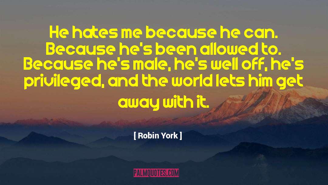 Robin York Quotes: He hates me because he