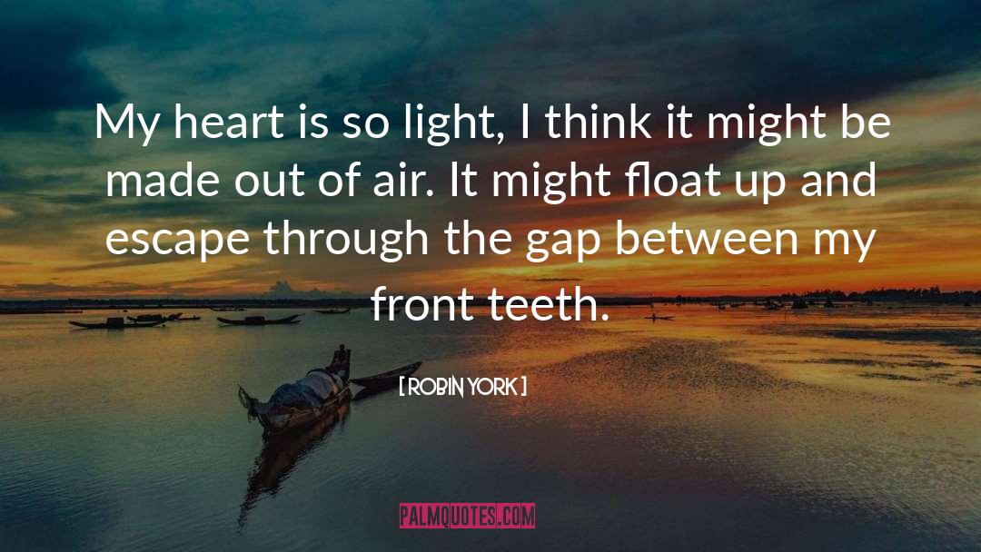Robin York Quotes: My heart is so light,