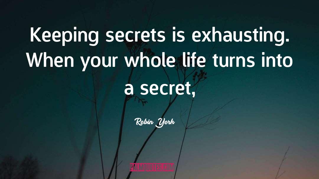Robin York Quotes: Keeping secrets is exhausting. When