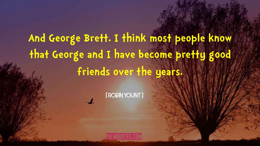 Robin Yount Quotes: And George Brett. I think