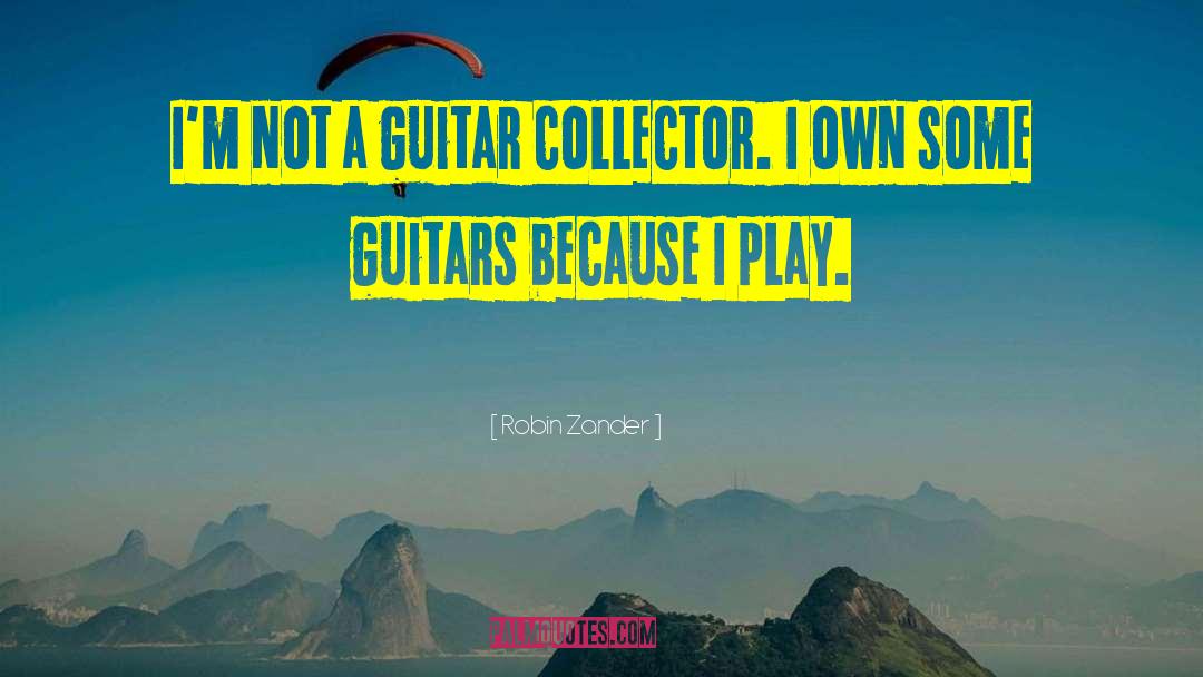 Robin Zander Quotes: I'm not a guitar collector.