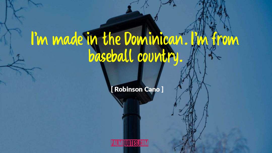 Robinson Cano Quotes: I'm made in the Dominican.