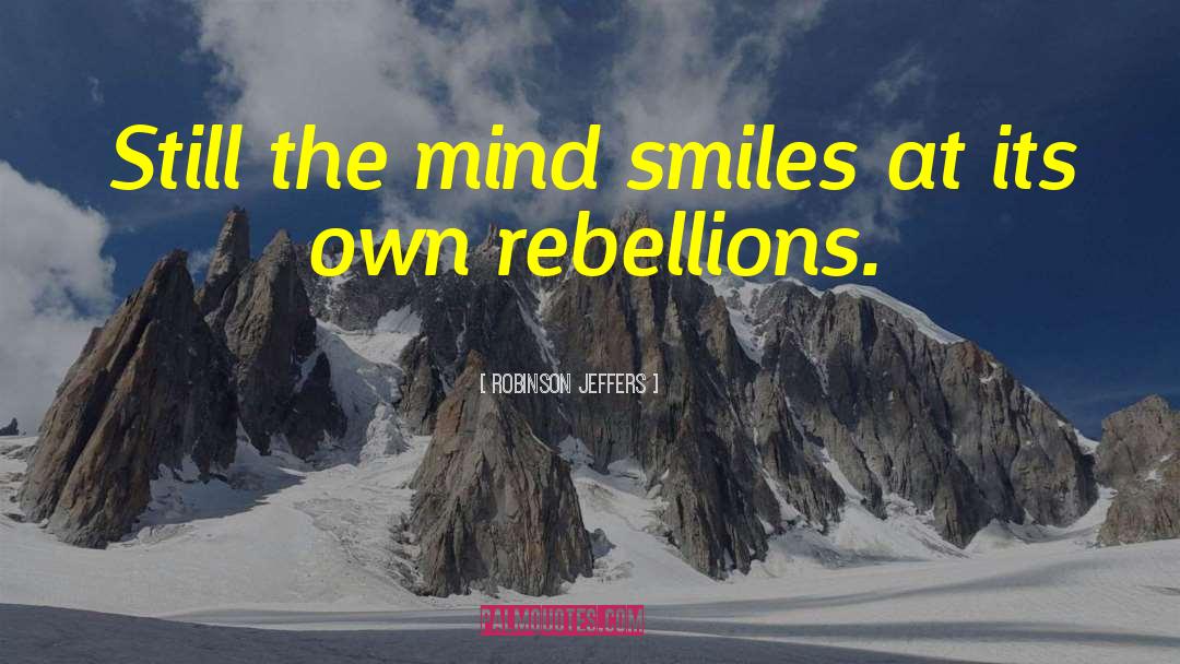 Robinson Jeffers Quotes: Still the mind smiles at