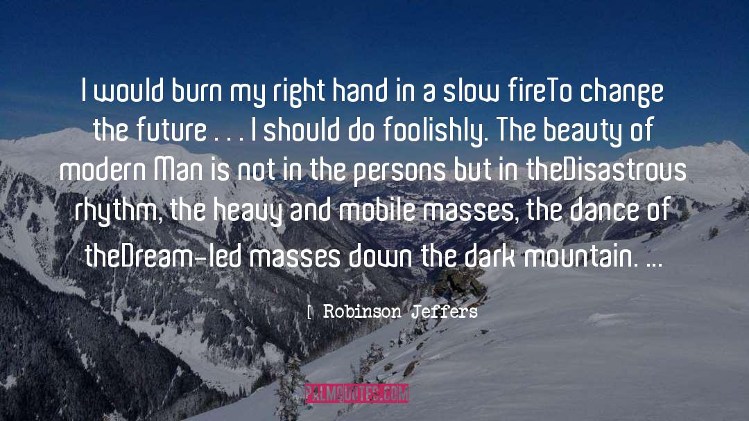 Robinson Jeffers Quotes: I would burn my right