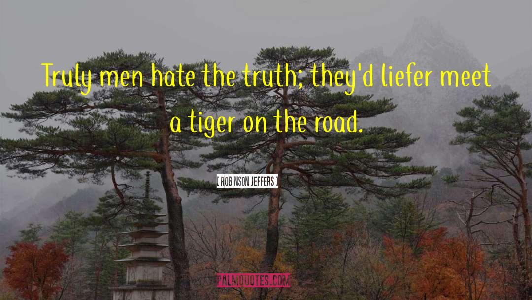 Robinson Jeffers Quotes: Truly men hate the truth;