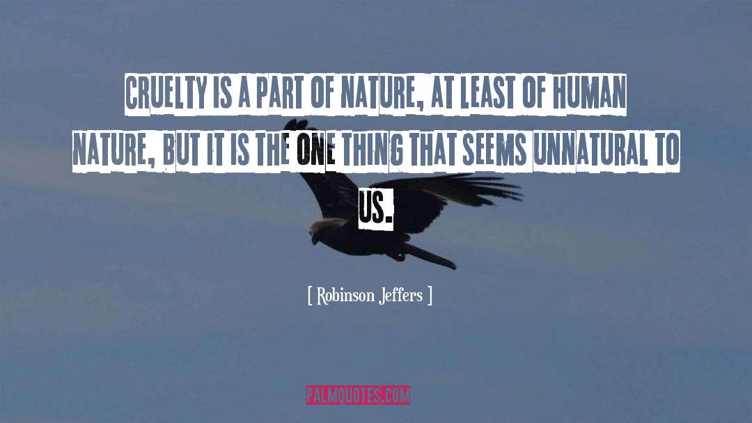 Robinson Jeffers Quotes: Cruelty is a part of