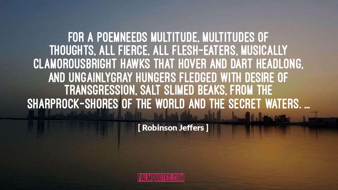 Robinson Jeffers Quotes: for a poem<br />Needs multitude,