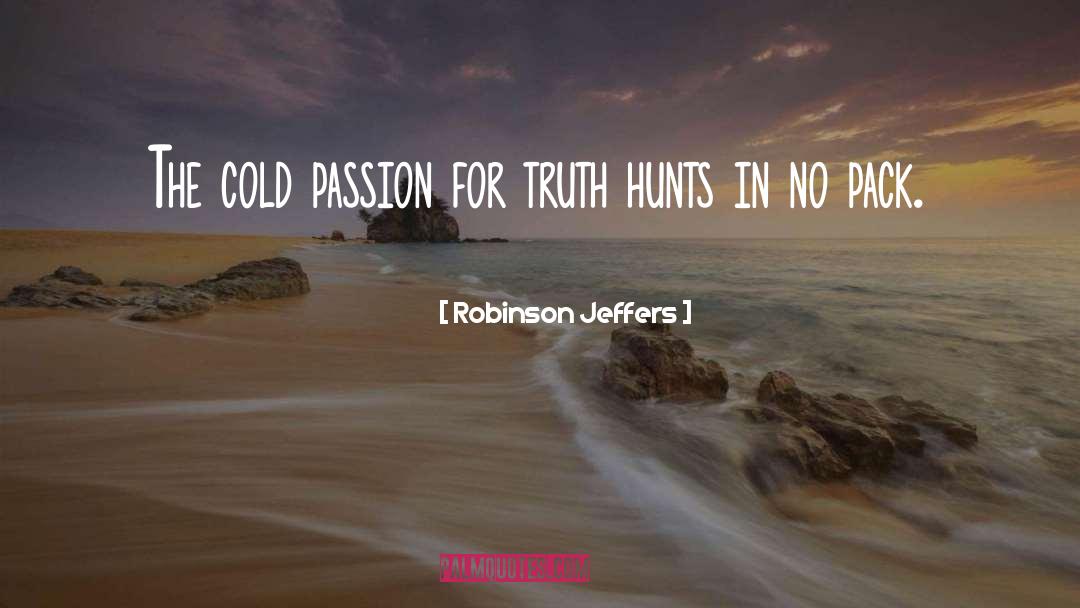 Robinson Jeffers Quotes: The cold passion for truth