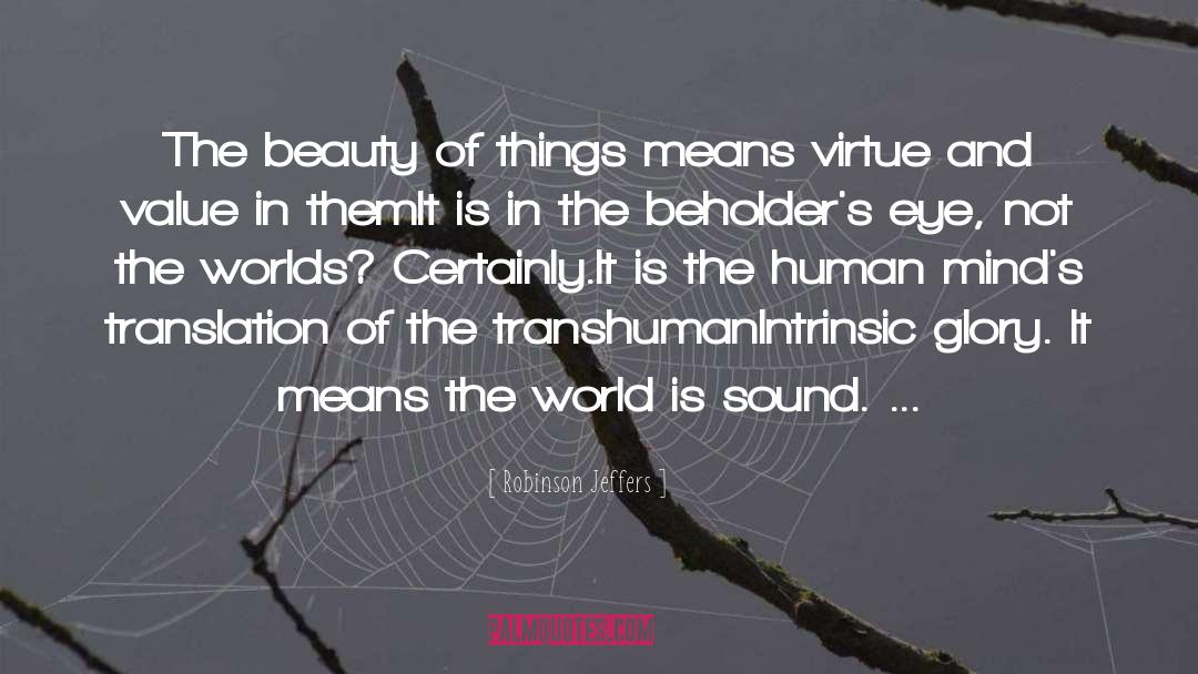 Robinson Jeffers Quotes: The beauty of things means