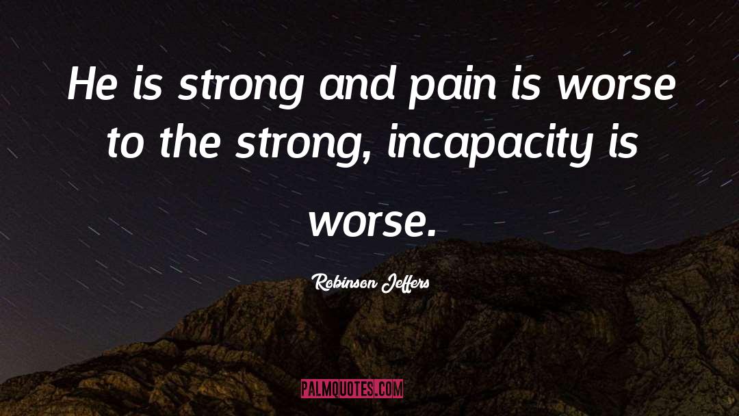 Robinson Jeffers Quotes: He is strong and pain