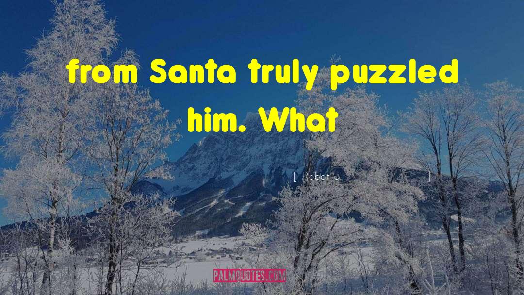 Robot J. Quotes: from Santa truly puzzled him.