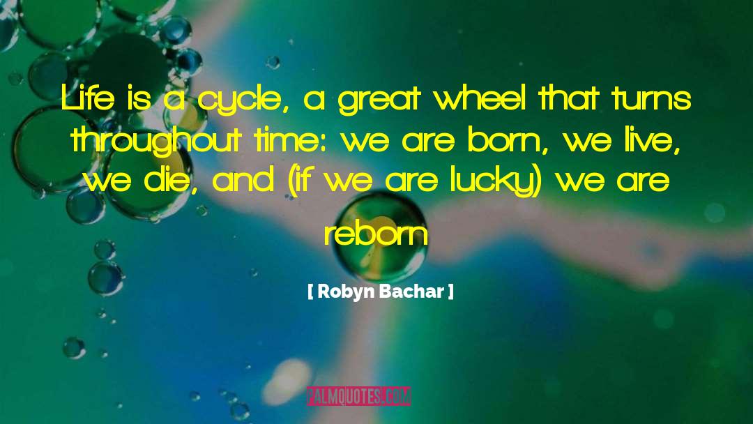 Robyn Bachar Quotes: Life is a cycle, a