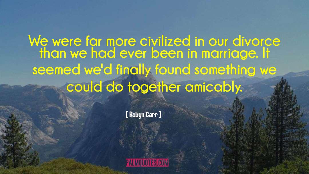 Robyn Carr Quotes: We were far more civilized