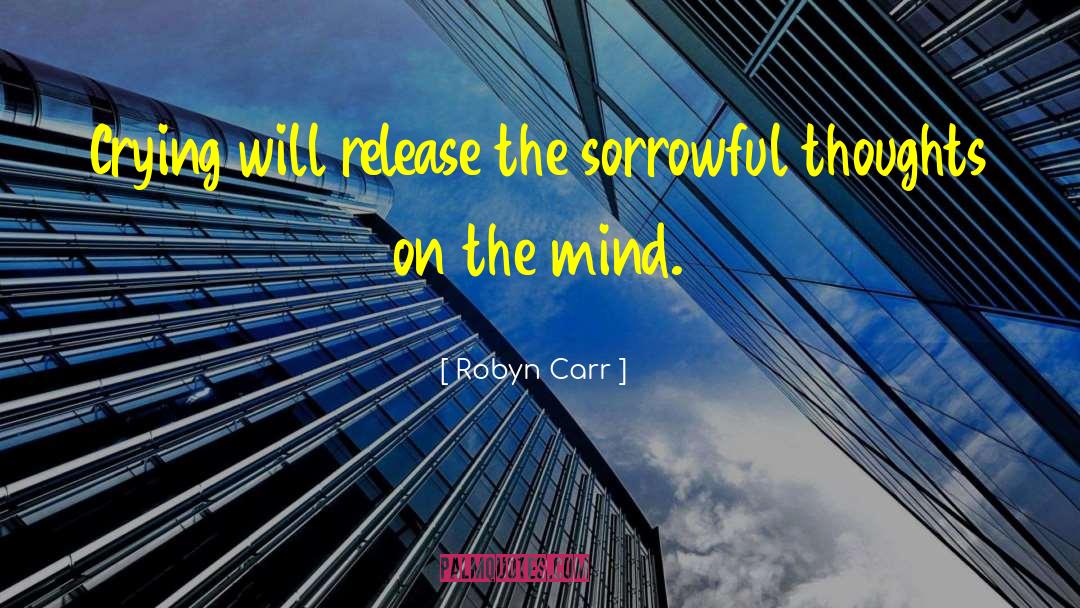 Robyn Carr Quotes: Crying will release the sorrowful