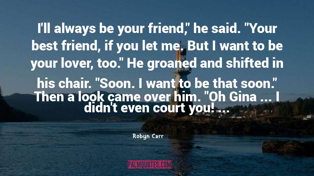 Robyn Carr Quotes: I'll always be your friend,