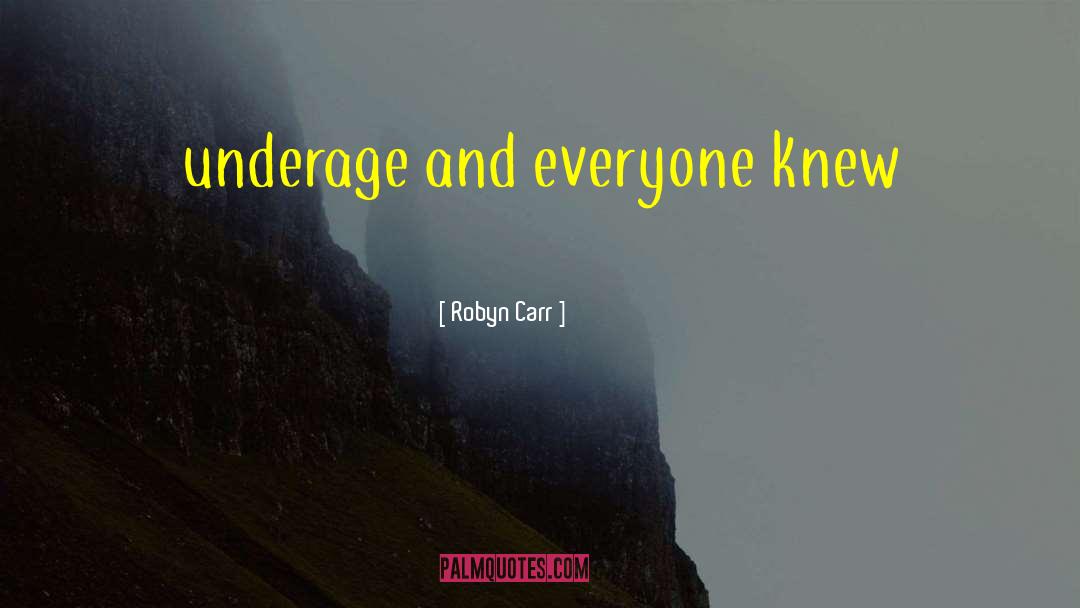 Robyn Carr Quotes: underage and everyone knew