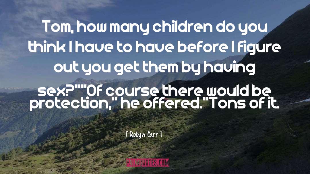 Robyn Carr Quotes: Tom, how many children do
