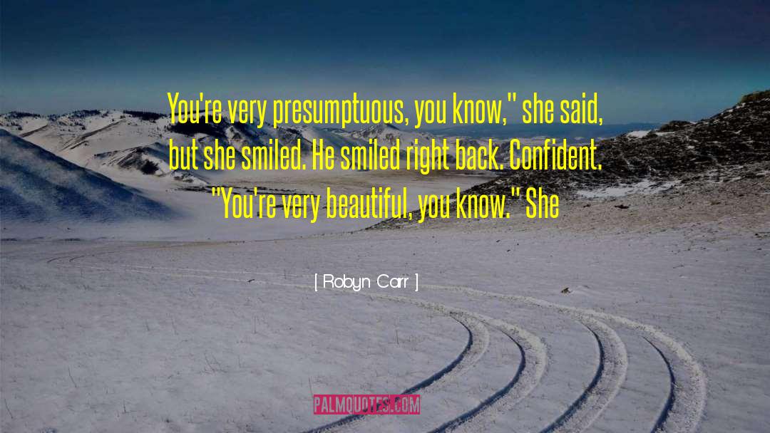 Robyn Carr Quotes: You're very presumptuous, you know,