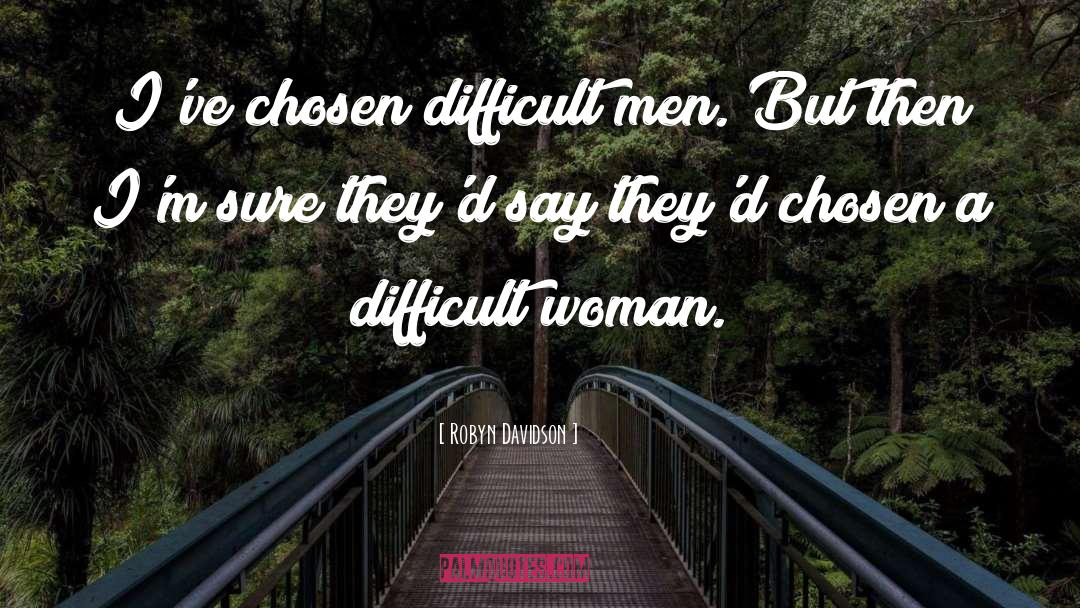 Robyn Davidson Quotes: I've chosen difficult men. But